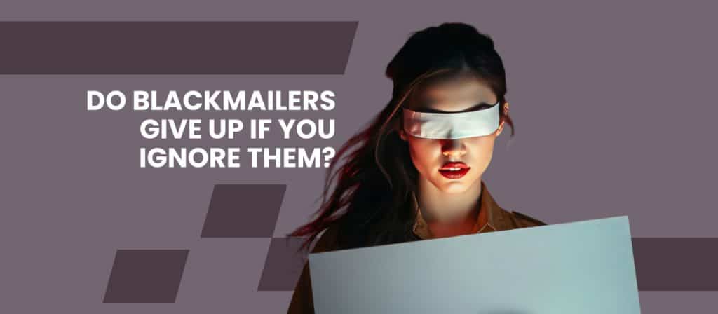 Do Blackmailers Give Up if You Ignore Them?