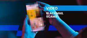 How to Handle Video Blackmail and Similar Scams - Expert Advice