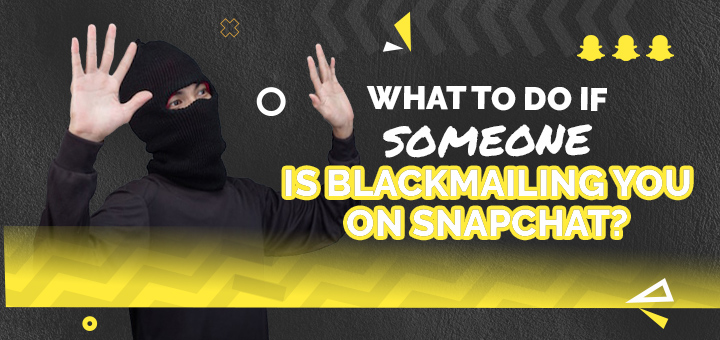 What to do if Someone is Blackmailing You on Snapchat