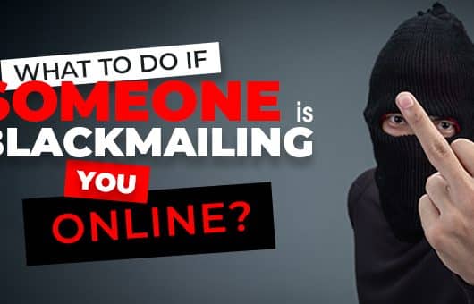 What To Do If Someone is Blackmailing You Online