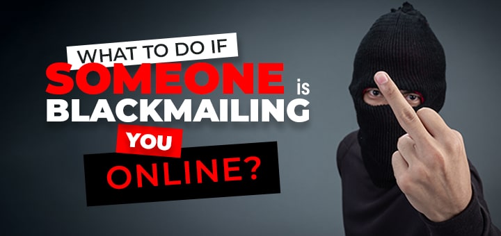What To Do If Someone is Blackmailing You Online