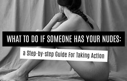 What To Do If Someone Has Your Nudes