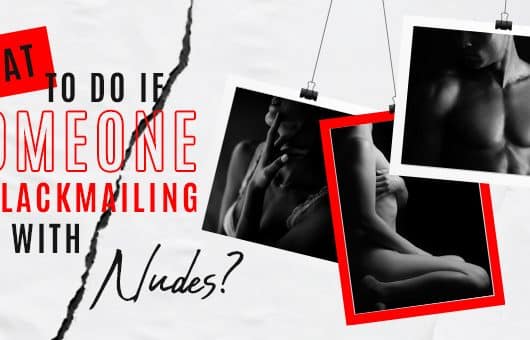 What to do if someone is blackmailing you with nudes