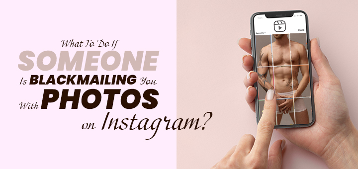 what to do if someone is blackmailing you with photos on instagram