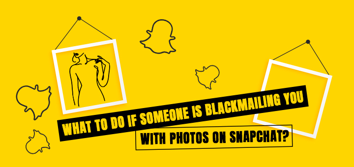 What To Do If Someone Is Blackmailing You With Photos On Snapchat
