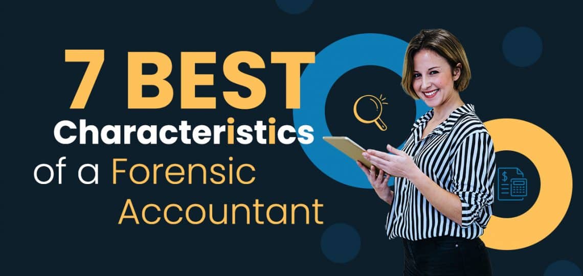7 Best Characteristics of a Forensic Accountant