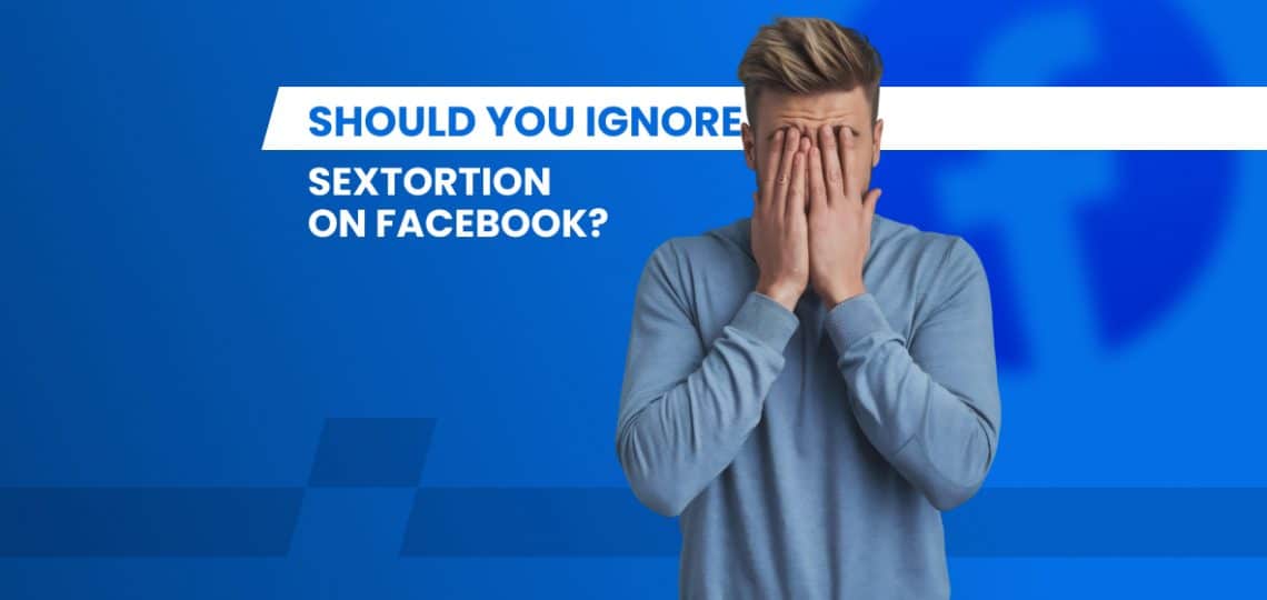 Should You Ignore Sextortion on Facebook?