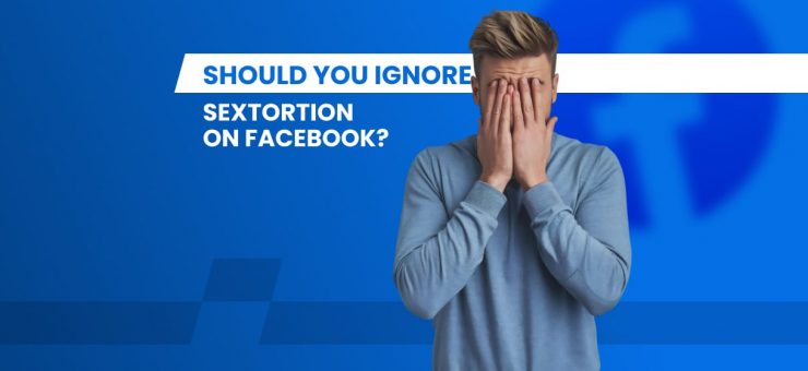 Should You Ignore Sextortion on Facebook?