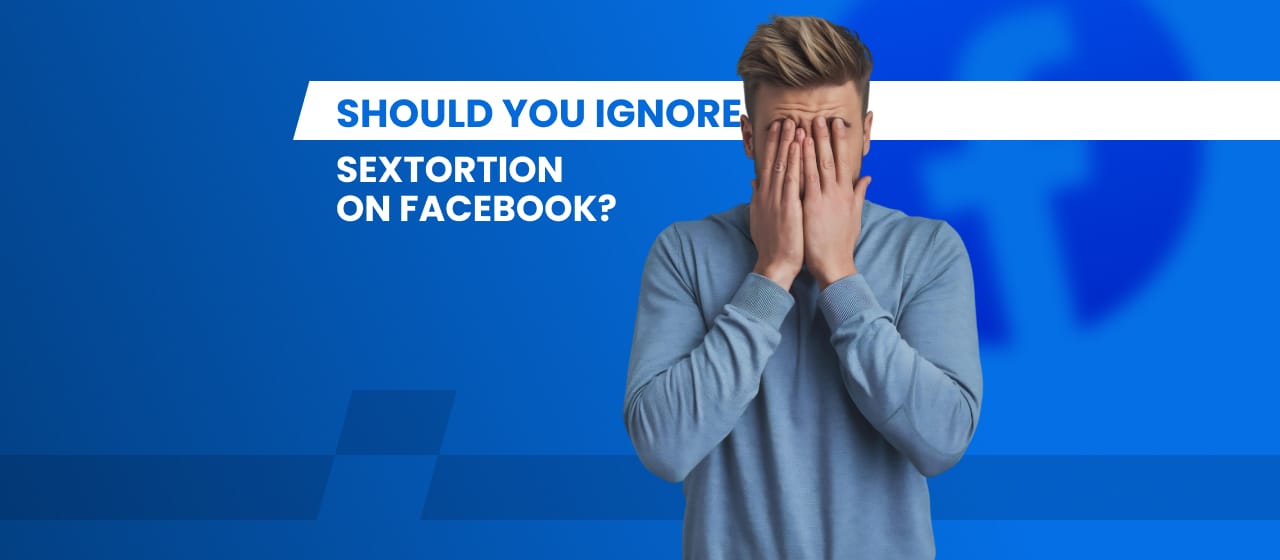Should You Ignore Sextortion on Facebook?