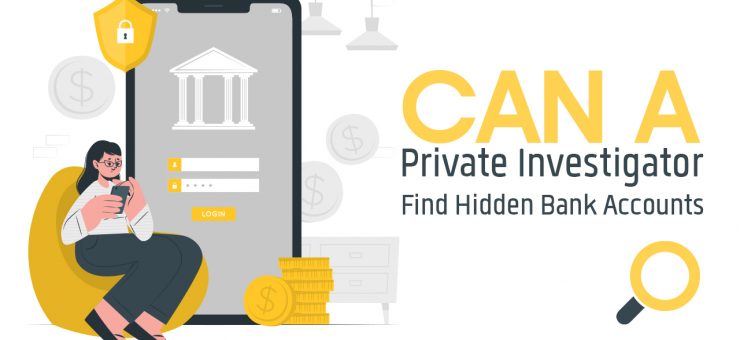 Can A Private Investigator Find Hidden Bank Accounts