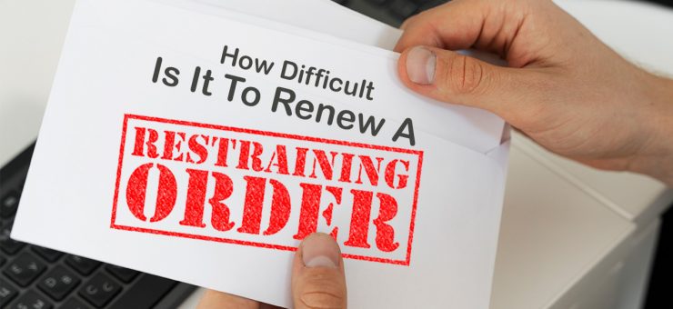 How Difficult Is It to Renew a Restraining Order