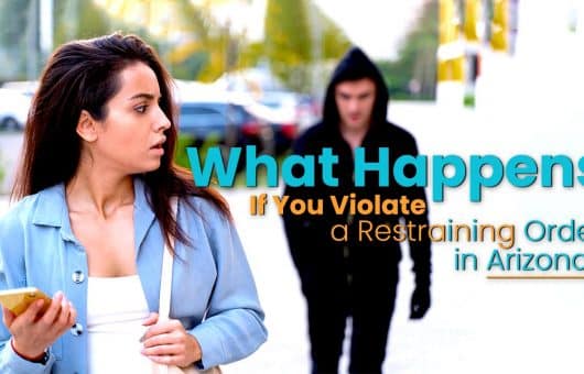 What Happens If You Violate a Restraining Order in Arizona