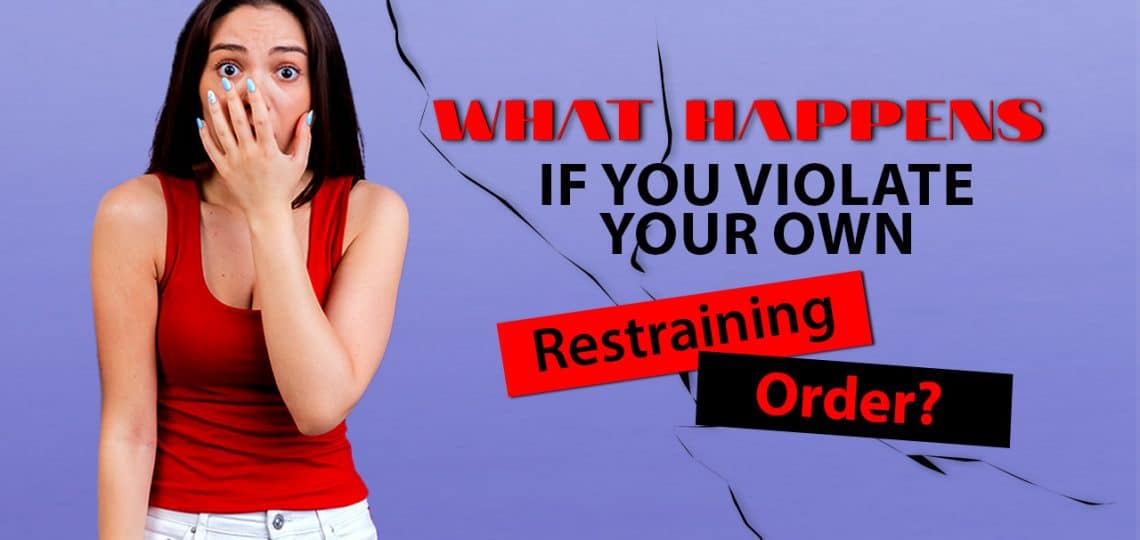 What Happens if You Violate your Own Restraining Order