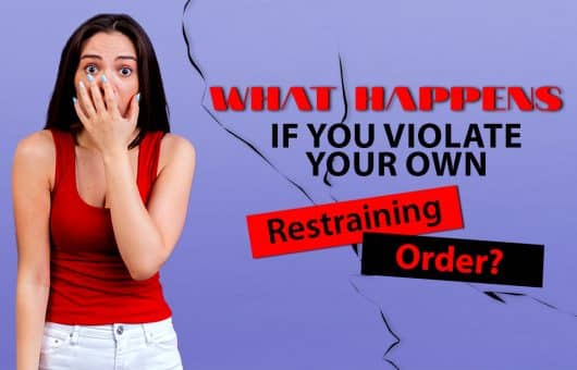 What Happens if You Violate your Own Restraining Order