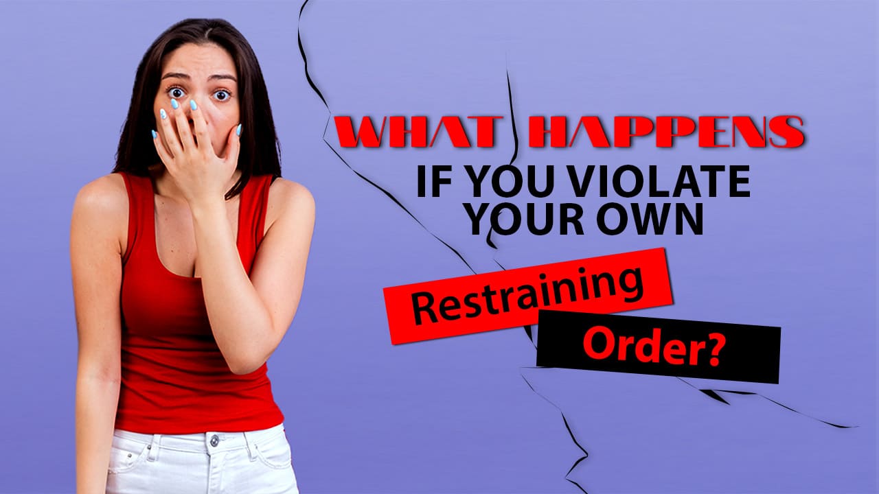 What Happens if You Violate your Own Restraining Order