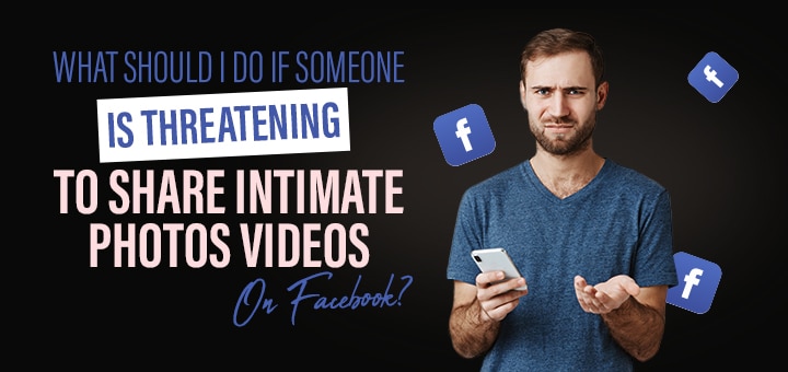 What Should I Do If Someone is Threatening to Share Intimate Photos