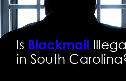 Is Blackmail Illegal in South Carolina