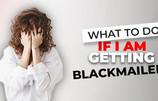 What To Do If I'm Getting Blackmailed