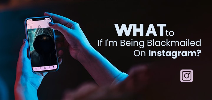 What to do if i'm being blackmailed on Instagram