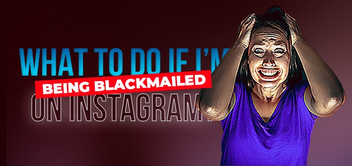 What to if i'm being blackmailed on Instagram