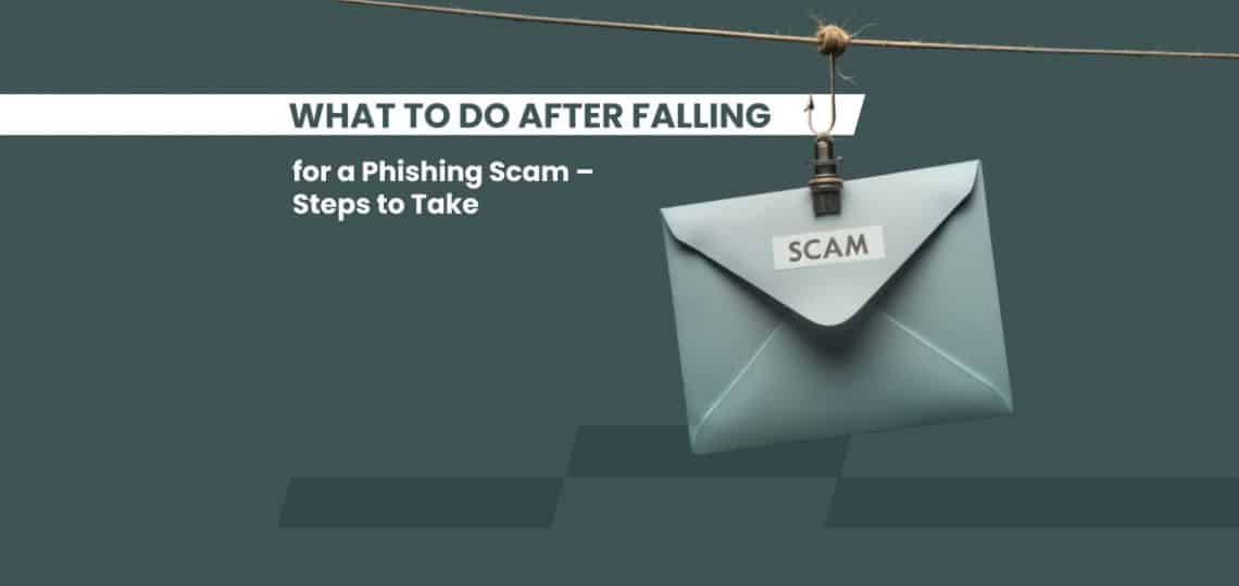 What to Do After Falling for a Phishing Scam – Steps to Take